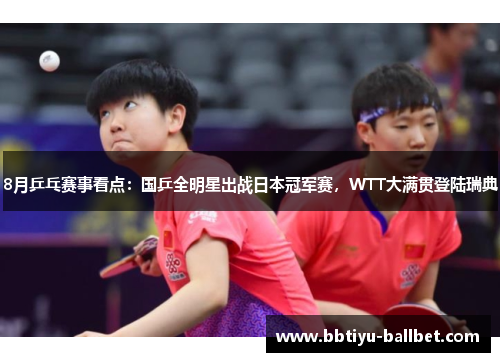 8月乒乓赛事看点：国乒全明星出战日本冠军赛，WTT大满贯登陆瑞典